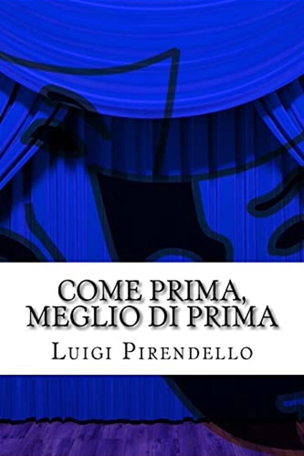 Come Prima, Meglio Di Prima: Commedia In Tre Atti-..