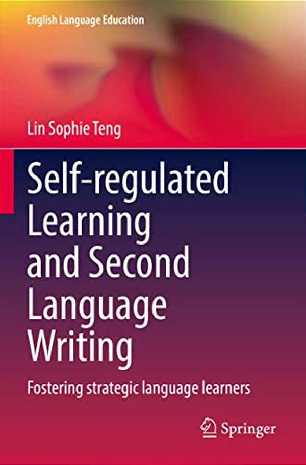 Self-Regulated Learning And Second Language Writing: Fostering Strategic Language Learners-..