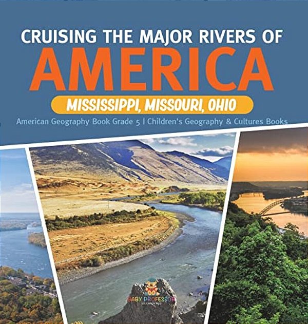 Cruising The Major Rivers Of America: Mississippi, Missouri, Ohio American Geography Book Grade 5 Children's Geography & Cultures Books-..