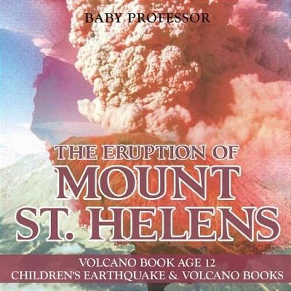 The Eruption Of Mount St. Helens - Volcano Book Age 12 Children's Earthquake & Volcano Books-..