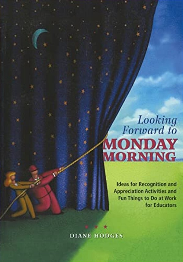 Looking Forward To Monday Morning: Ideas For Recognition And Appreciation Activities And Fun Things To Do At Work For Educators-..