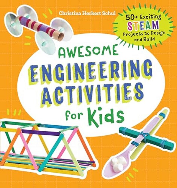 Awesome Engineering Activities For Kids: 50+ Exciting Steam Projects To Design And Build-..