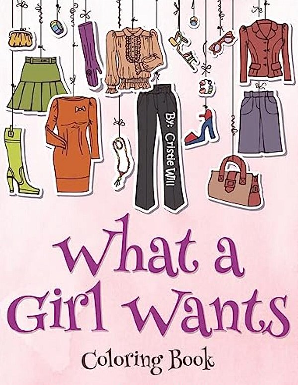 What A Girl Wants!: Coloring Book-..