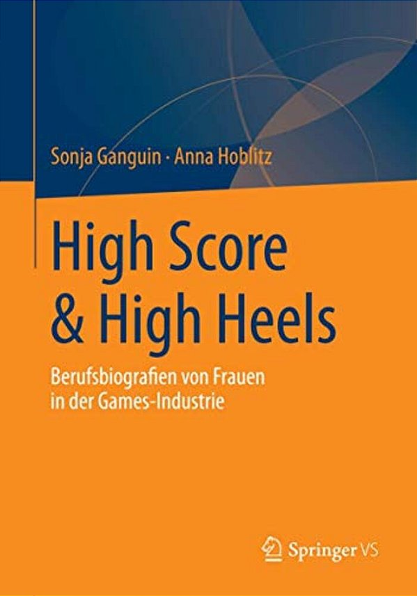 High Score & High Heels: Berufsbiografien Von Frauen In Der Games-Industrie-..