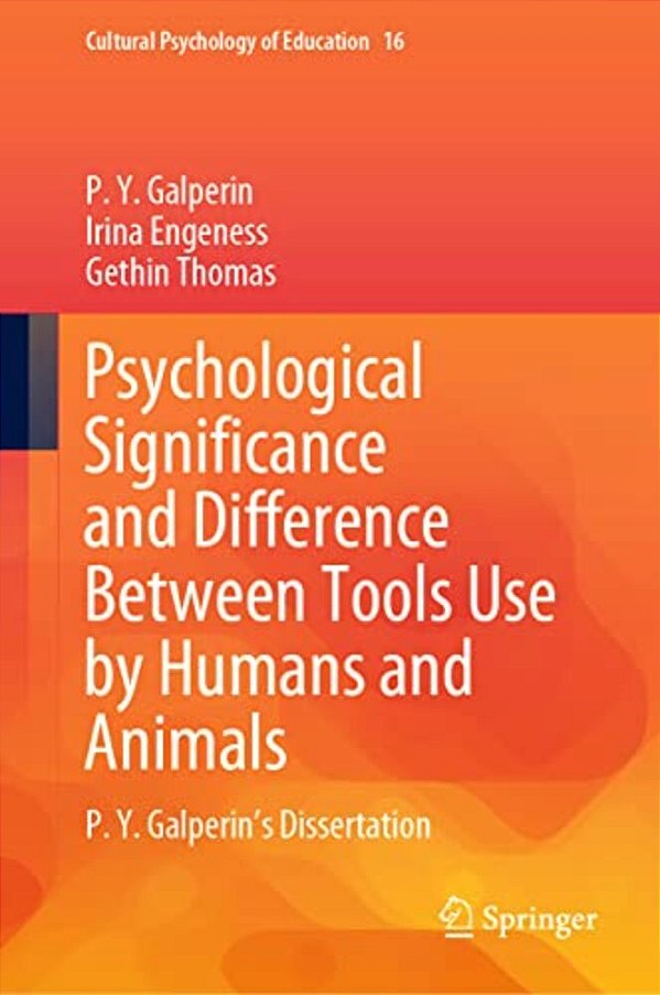 Psychological Significance And Difference Between Tools Use By Humans And Animals: P. Y. Galperin's Dissertation-..