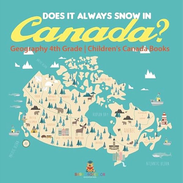 Does It Always Snow In Canada? Geography 4Th Grade Children's Canada Books-..