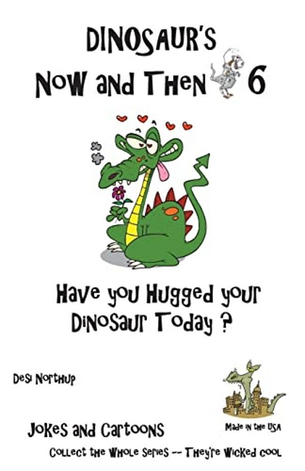 Dinosaur's Now And Then 6: Have You Hugged Your Dinosaur Today? In Black + White-..