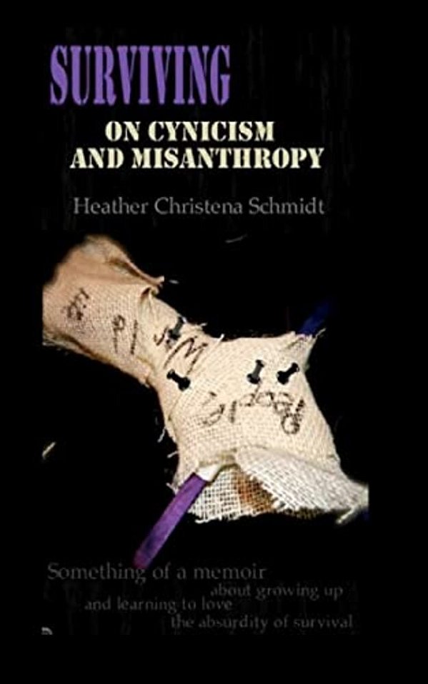 Surviving On Cynicism And Misanthropy: Something Of A Memoir About Growing Up And Learning To Love The Absurdity Of Survival-..