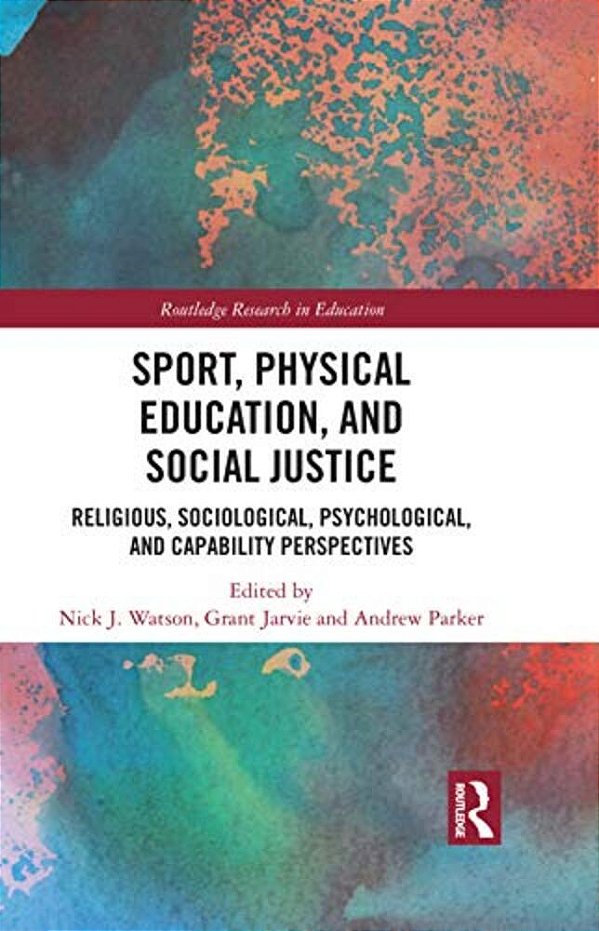 Sport, Physical Education, And Social Justice: Religious, Sociological, Psychological, And Capability Perspectives-..