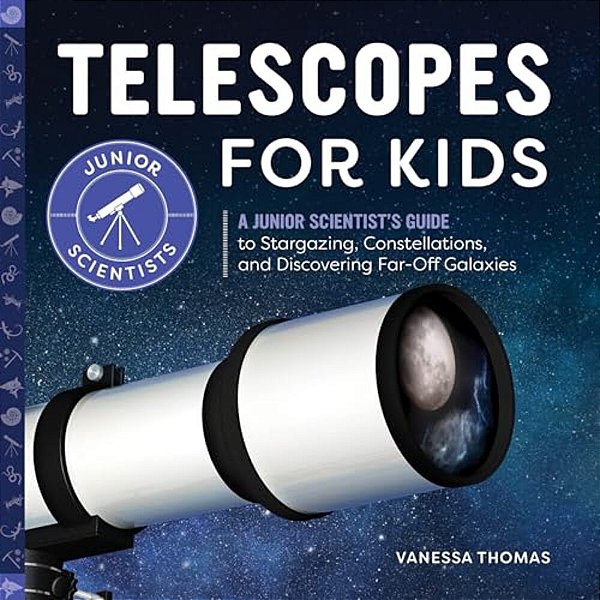 Telescopes For Kids: A Junior Scientist's Guide To Stargazing, Constellations, And Discovering Far-Off Galaxies-..