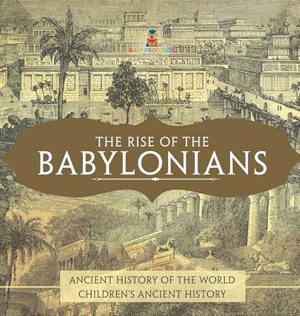 The Rise Of The Babylonians - Ancient History Of The World Children's Ancient History-..