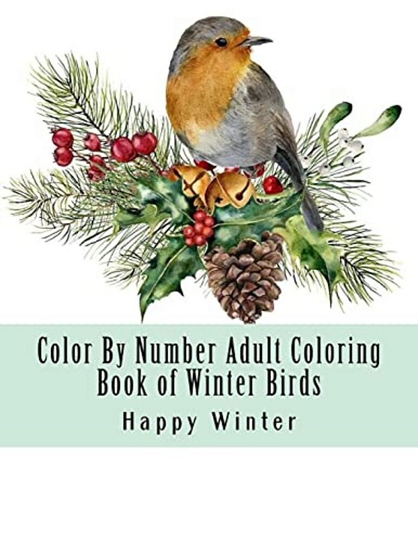 Color By Number Adult Coloring Book Of Winter Birds: Winter Bird Scenes, Festive Holiday Christmas Winter Birds Large Print Coloring Book For Adults-..
