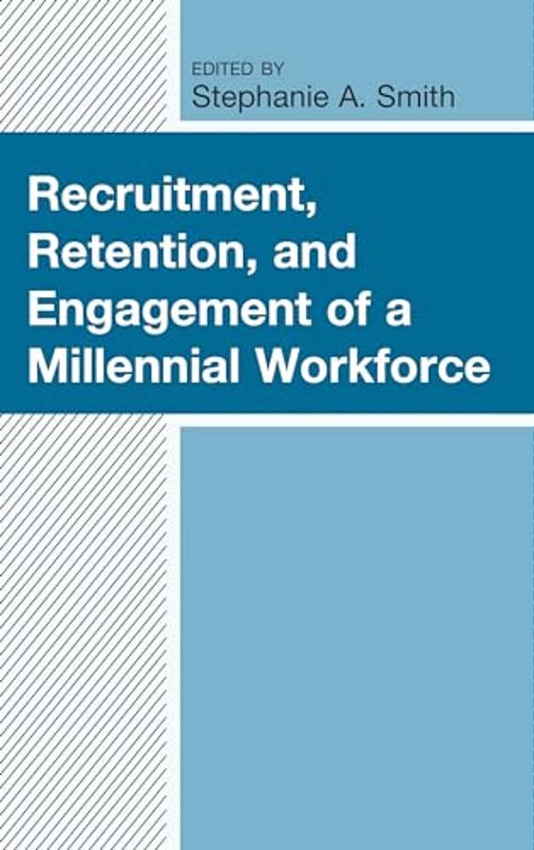 Recruitment, Retention, And Engagement Of A Millennial Workforce-..