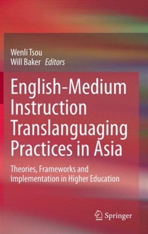 English-Medium Instruction Translanguaging Practices In Asia: Theories, Frameworks And Implementation In Higher Education-..