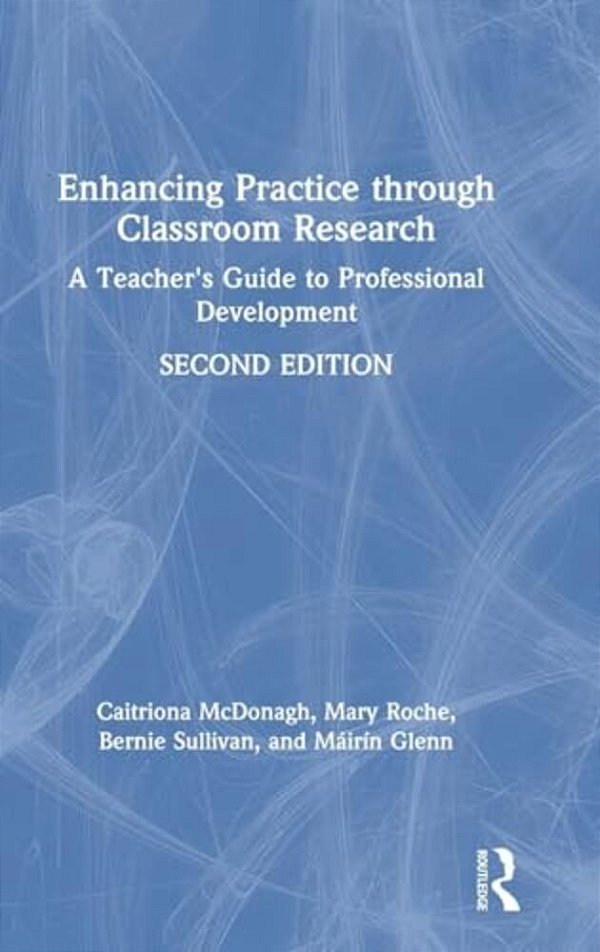 Enhancing Practice Through Classroom Research: A Teacher's Guide To Professional Development-..