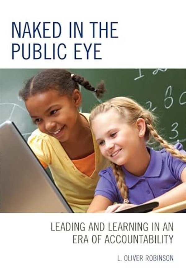 Naked In The Public Eye: Leading And Learning In An Era Of Accountability-..
