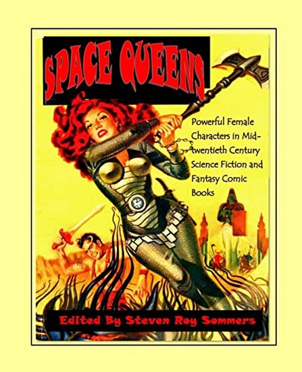 Space Queens: Powerful Female Characters In Mid-Twentieth Century Science Fiction And Fantasy Comic Books-..