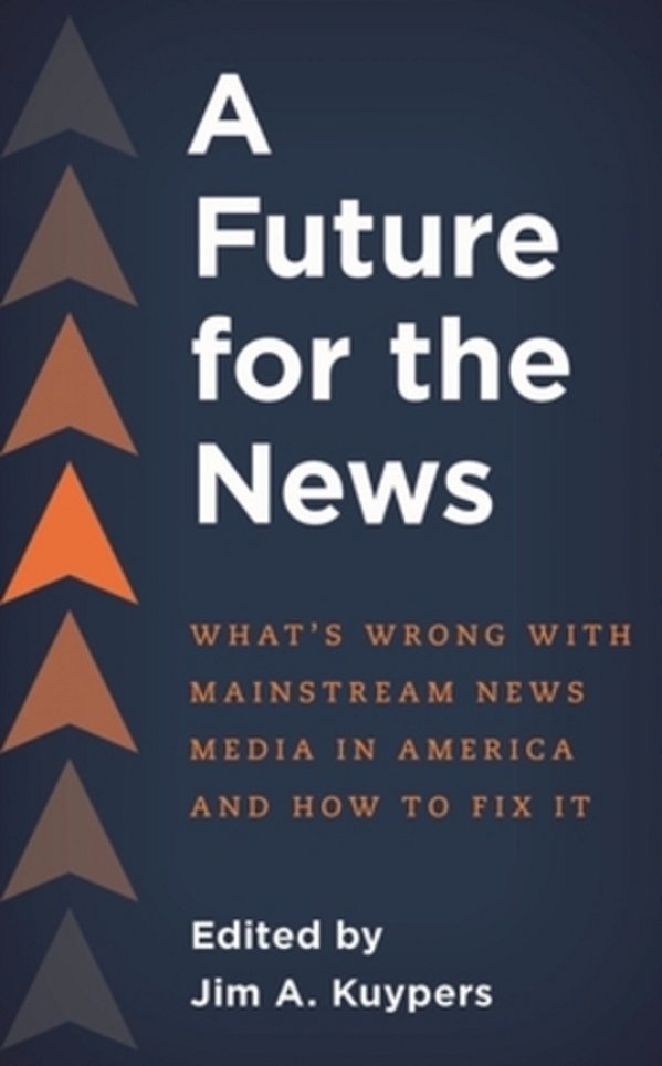 Future For The News: What's Wrong With Mainstream News Media In America And How To Fix It-..