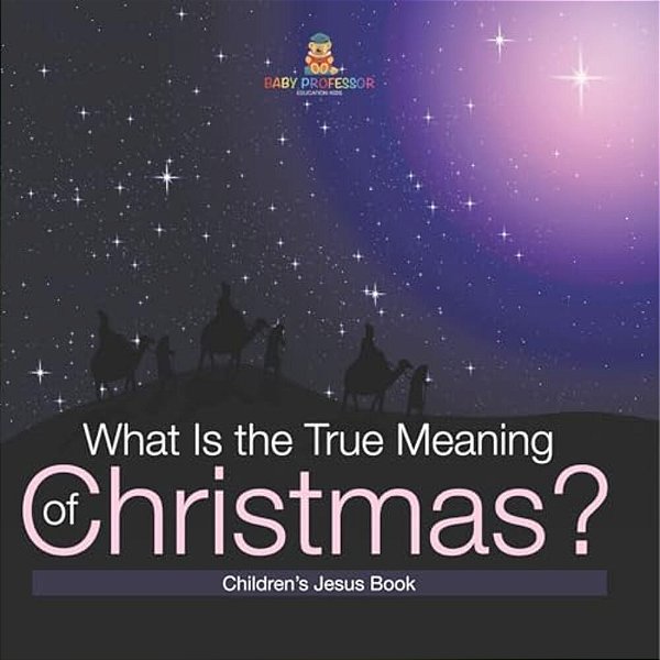 What Is The True Meaning Of Christmas? Children S Jesus Book-..