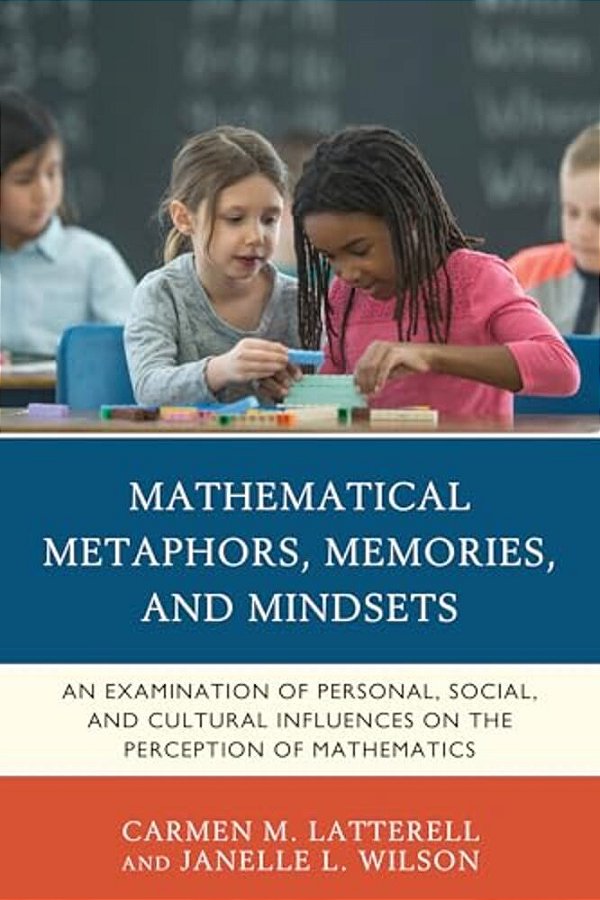 Mathematical Metaphors, Memories, And Mindsets: An Examination Of Personal, Social, And Cultural Influences On The Perception Of Mathematics-..