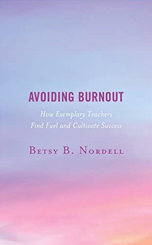 Avoiding Burnout: How Exemplary Teachers Find Fuel And Cultivate Success-..