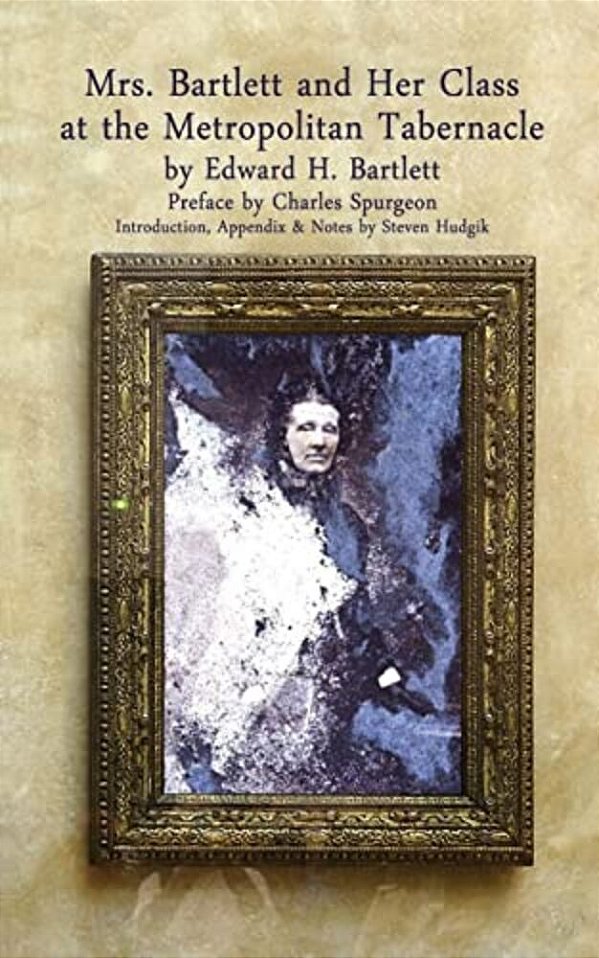 Mrs Bartlett And Her Class At The Metropolitan Tabernacle: A Biography By Her Son Edward Bartlett-..