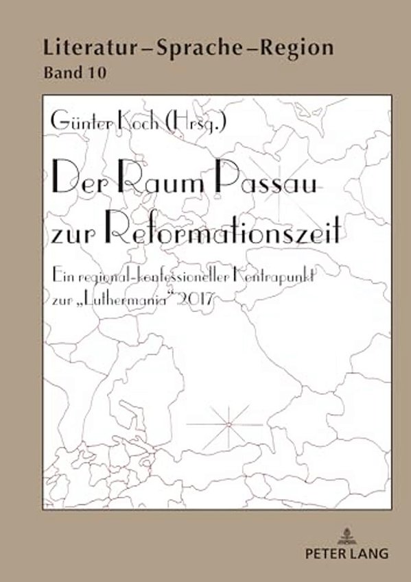 Der Raum Passau Zur Reformationszeit: Ein Regional-Konfessioneller Kontrapunkt Zur Luthermania 2017-..
