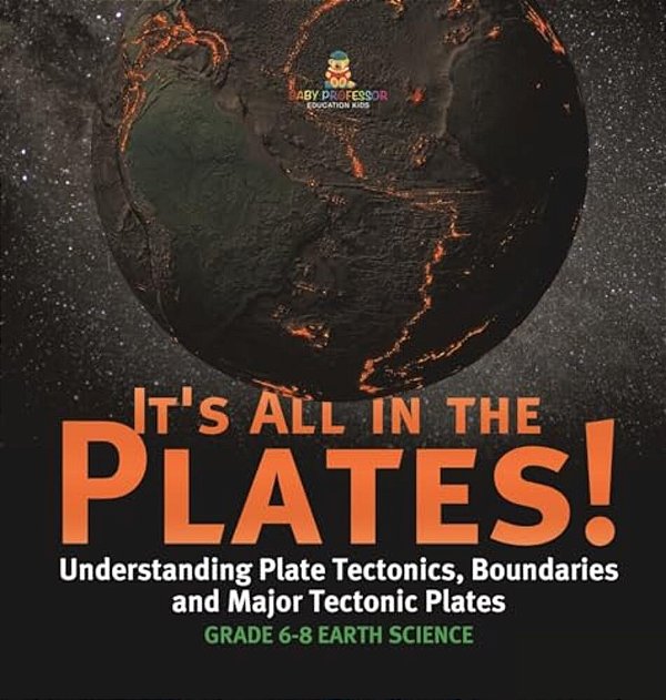It's All In The Plates! Understanding Plate Tectonics, Boundaries And Major Tectonic Plates Grade 6-8 Earth Science-..
