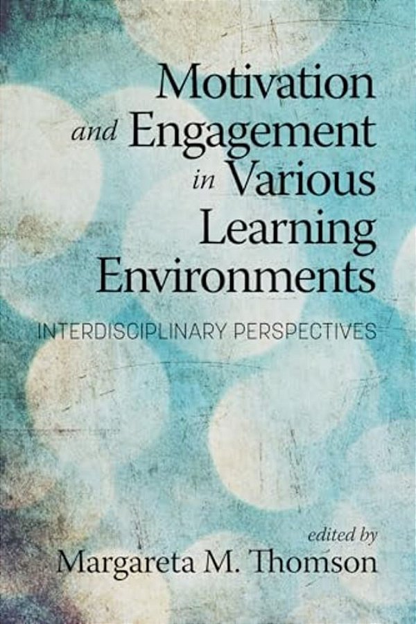 Motivation And Engagement In Various Learning Environments: Interdisciplinary Perspectives-..
