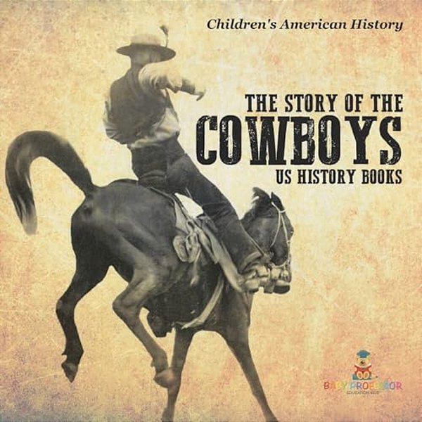 The Story Of The Cowboys - US History Books Children's American History-..