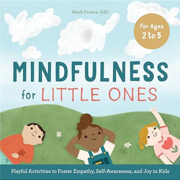 Mindfulness For Little Ones: Playful Activities To Foster Empathy, Self-Awareness, And Joy In Kids-..