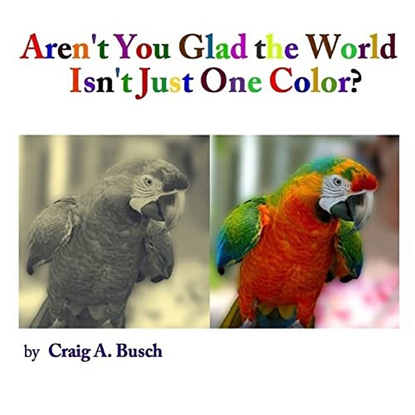 Aren't You Glad The World Isn't Just One Color?-..