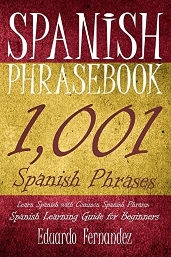 Spanish Phrase Book: 1,001 Spanish Phrases, Learn Spanish With Common Spanish Phrases, Spanish Learning Guide For Beginners-..