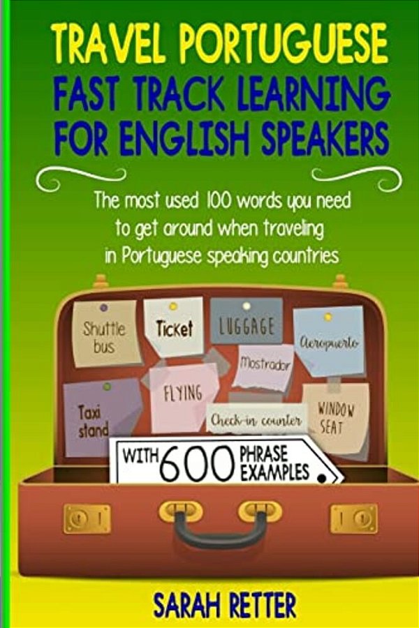 Travel Portuguese: Fast Track Learning For English Speakers: The Most Used 100 Words You Need To Get Around When Traveling In Portuguese-..