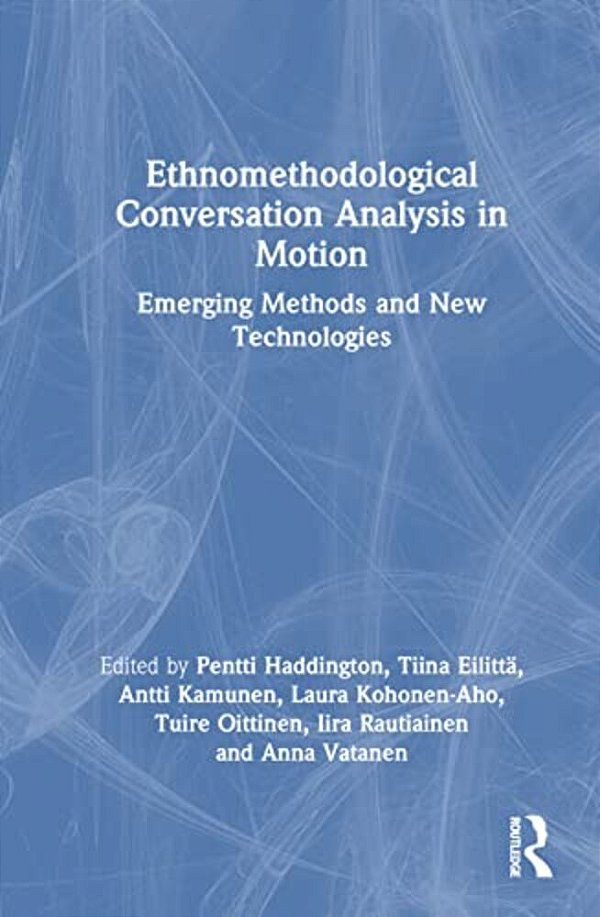 Ethnomethodological Conversation Analysis In Motion: Emerging Methods And New Technologies-..