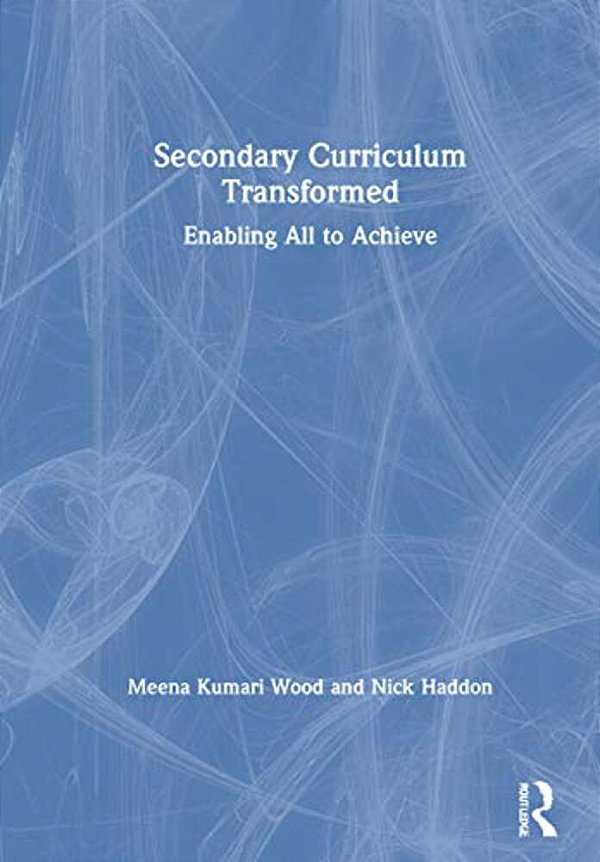 Secondary Curriculum Transformed: Enabling All To Achieve-..