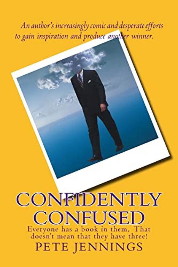 Confidently Confused: Everyone Has A Book In Them, Not Everyone Has Three!-..