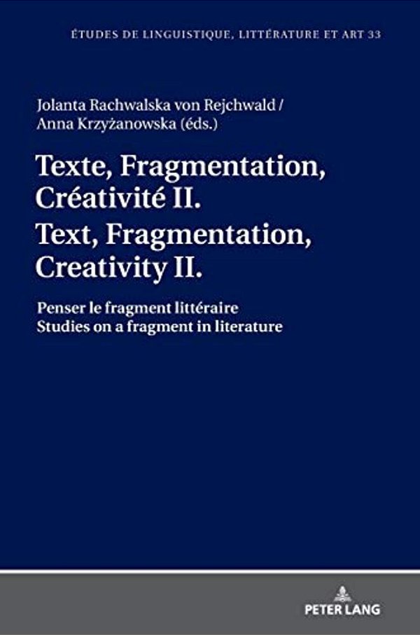 Texte, Fragmentation, Créativité II/Text, Fragmentation, Creativity II: Penser Le Fragment Littéraire/Studies On A Fragment In Literature-..