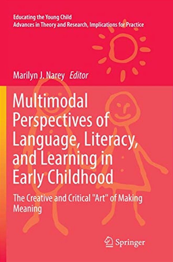 Multimodal Perspectives Of Language, Literacy, And Learning In Early Childhood: The Creative And Critical Art Of Making Meaning-..