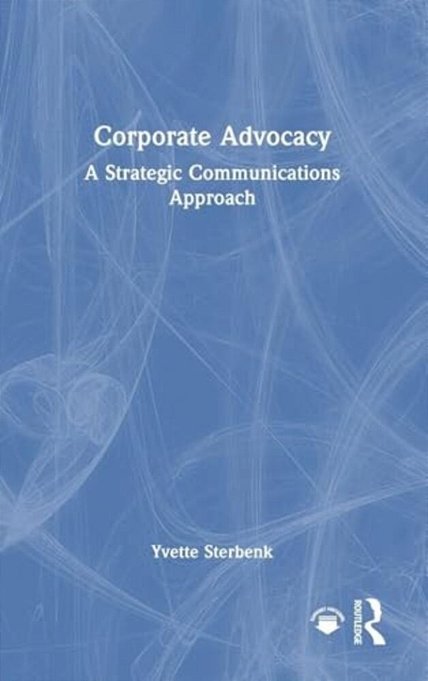 Corporate Advocacy: A Strategic Communications Approach-..