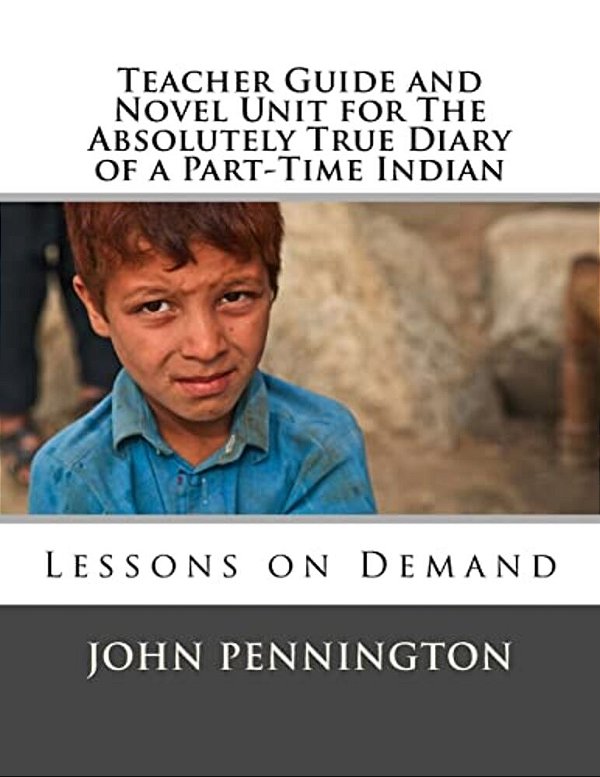 Teacher Guide And Novel Unit For The Absolutely True Diary Of A Part-Time Indian: Lessons On Demand-..