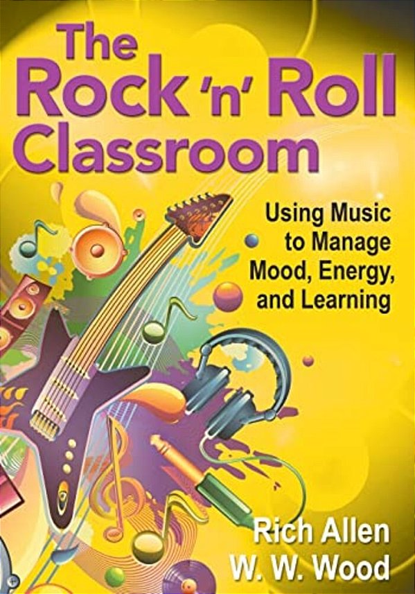 The Rock 'N' Roll Classroom: Using Music To Manage Mood, Energy, And Learning-..