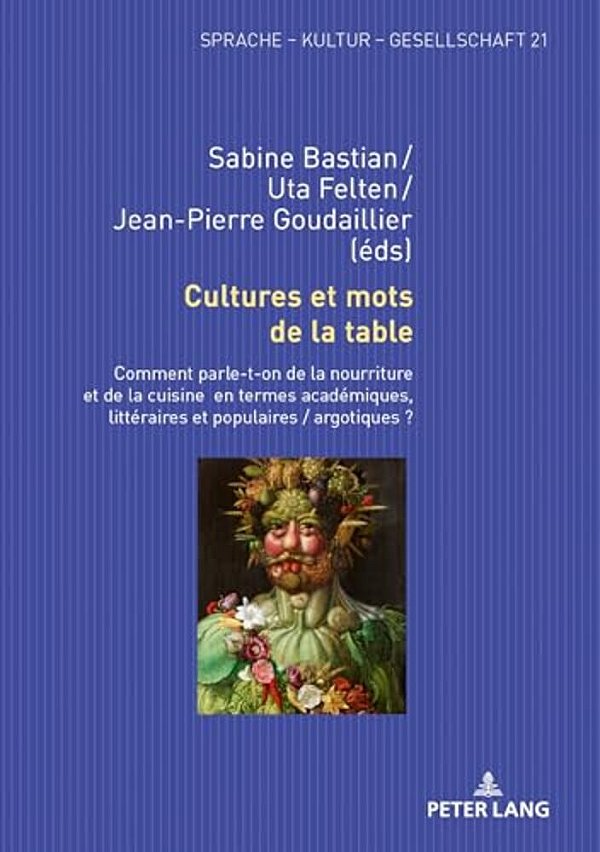 Cultures Et Mots De La Table: Comment Parle-T-on De La Nourriture Et De La Cuisine En Termes Académiques, Littéraires Et Populaires/Argotiques?-..