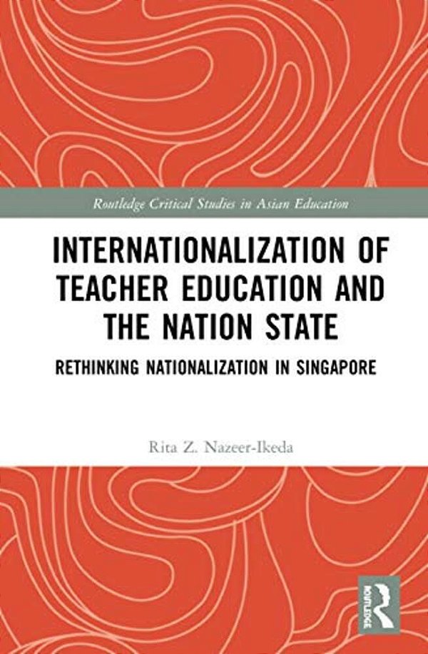 Internationalization Of Teacher Education And The Nation State: Rethinking Nationalization In Singapore-..