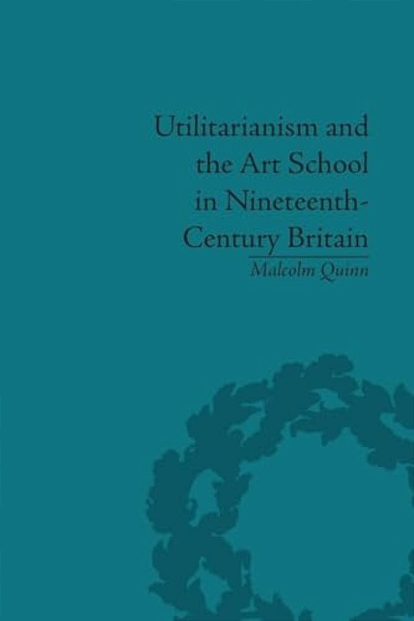 Utilitarianism And The Art School In Nineteenth-Century Britain-..