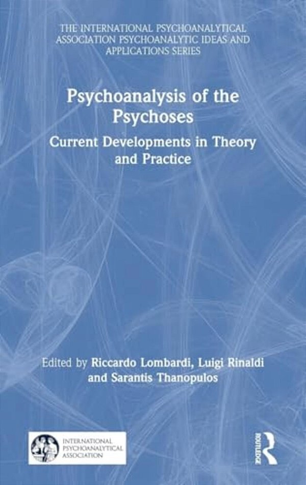 Psychoanalysis Of The Psychoses: Current Developments In Theory And Practice-..