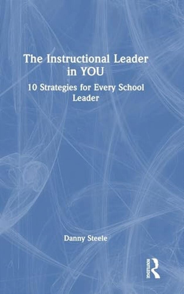 The Instructional Leader In You: 10 Strategies For Every School Leader-..