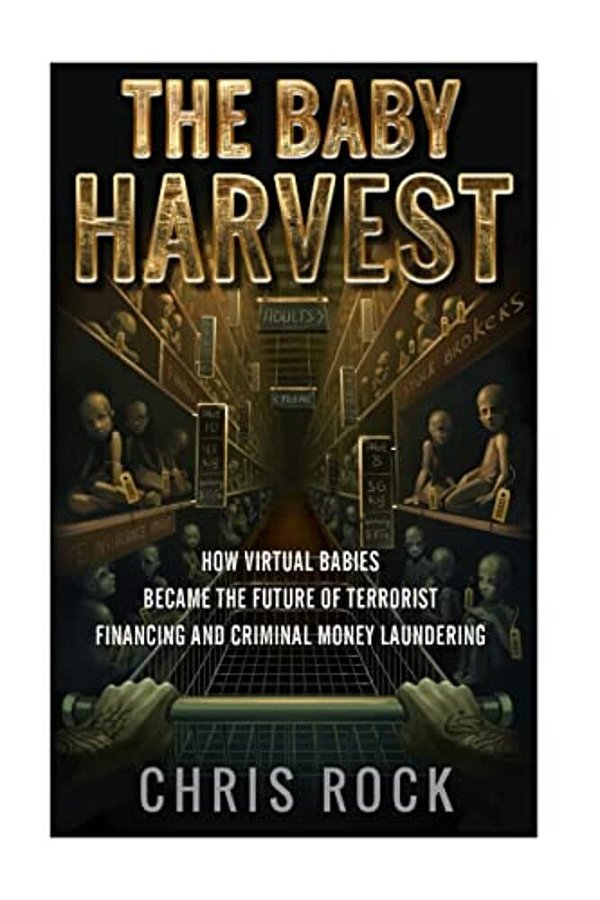 The Baby Harvest: How Virtual Babies Became The Future Of Terrorist Funding And Criminal Laundering-..