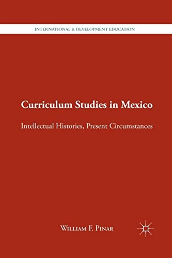 Curriculum Studies In Mexico: Intellectual Histories, Present Circumstances-..