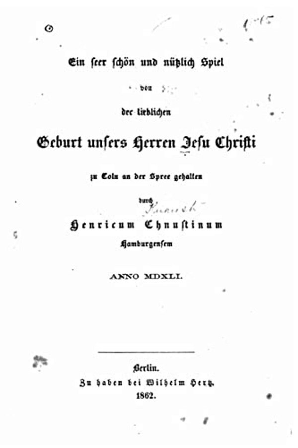 Ein Seer Schön Und Nützlich Spiel Von Der Lieblichen Geburt Unsers Herren Jesu Christi Zu Coln An Der Spree Gehalten, Anno 1541-..